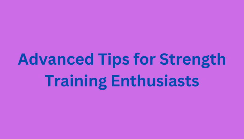 Advanced Tips for Strength Training Enthusiasts