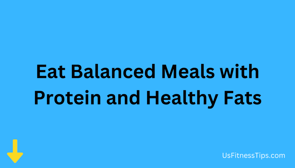 Eat Balanced Meals with Protein and Healthy Fats