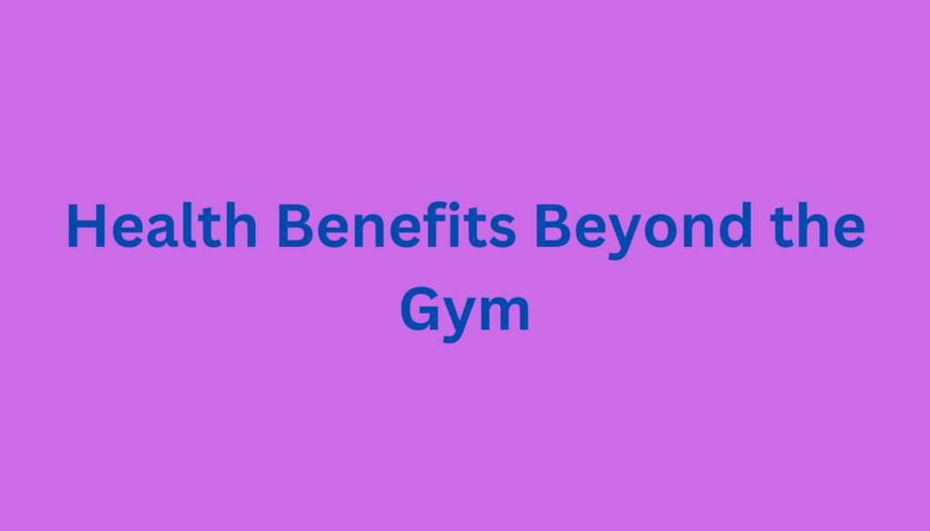 Health Benefits Beyond the Gym