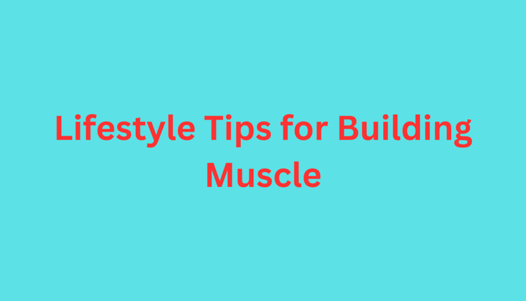 Lifestyle Tips for Building Muscle