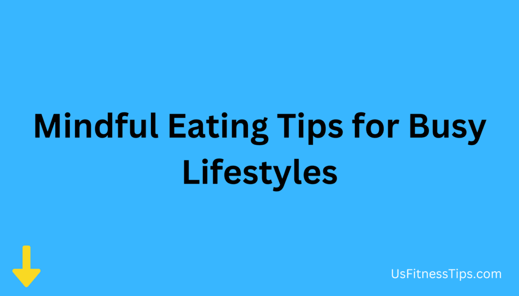 Mindful Eating Tips for Busy Lifestyles