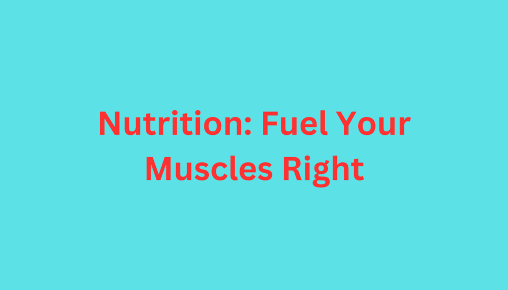 Nutrition Fuel Your Muscles Right