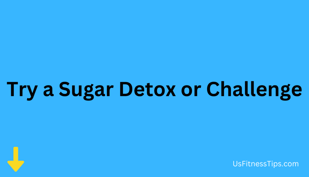 Try a Sugar Detox or Challenge