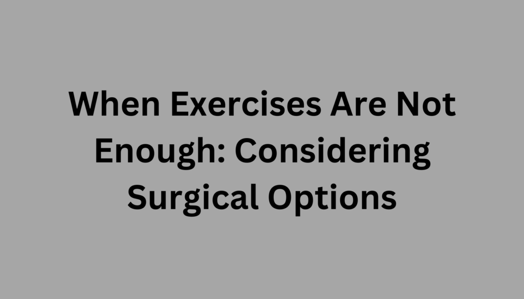 When Exercises Are Not Enough Considering Surgical Options