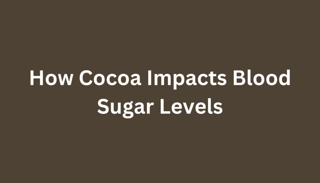 How Cocoa Impacts Blood Sugar Levels